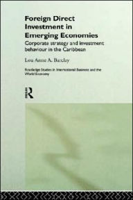 Title: Foreign Direct Investment in Emerging Economies: Corporate Strategy and Investment Behaviour in the Caribbean / Edition 1, Author: Lou Anne A. Barclay
