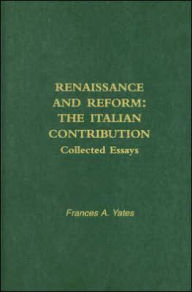 Title: Renaissance and Reform: The Italian Contribution, Author: Frances A. Yates