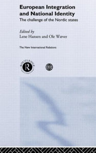 Title: European Integration and National Identity: The Challenge of the Nordic States / Edition 1, Author: Lene Hansen