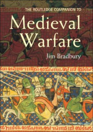 Title: The Routledge Companion to Medieval Warfare / Edition 1, Author: Jim Bradbury