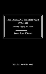 Title: The Irish and British Wars, 1637-1654: Triumph, Tragedy, and Failure / Edition 1, Author: James Scott Wheeler