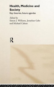 Title: Health, Medicine and Society: Key Theories, Future Agendas / Edition 1, Author: Michael Calnan