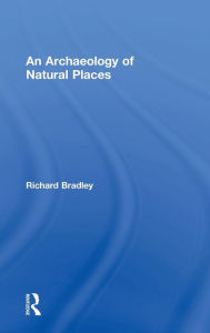 Title: An Archaeology of Natural Places / Edition 1, Author: Richard Bradley