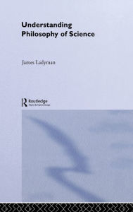 Title: Understanding Philosophy of Science / Edition 1, Author: James Ladyman