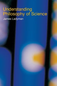 Title: Understanding Philosophy of Science / Edition 1, Author: James Ladyman