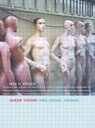 Title: Queer Theory and Social Change / Edition 1, Author: Max H. Kirsch