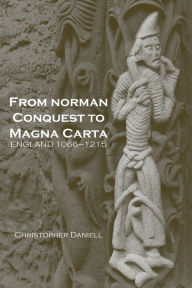 Title: From Norman Conquest to Magna Carta: England 1066-1215 / Edition 1, Author: Christopher Daniell