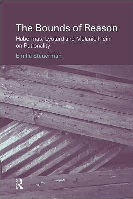 The Bounds of Reason: Habermas, Lyotard and Melanie Klein on Rationality / Edition 1