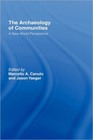 Title: Archaeology of Communities: A New World Perspective / Edition 1, Author: Marcello-Andrea Canuto
