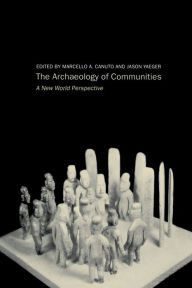 Title: Archaeology of Communities: A New World Perspective / Edition 1, Author: Marcello-Andrea Canuto