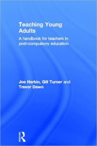 Title: Teaching Young Adults: A Handbook for Teachers in Post-Compulsory Education / Edition 1, Author: Trevor Dawn