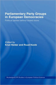 Title: Parliamentary Party Groups in European Democracies: Political Parties Behind Closed Doors / Edition 1, Author: Knut Heidar