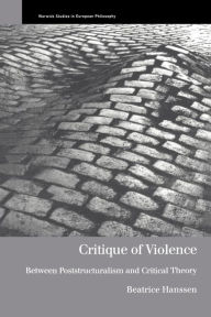 Title: Critique of Violence: Between Poststructuralism and Critical Theory / Edition 1, Author: Beatrice Hanssen
