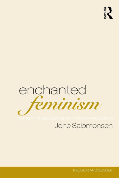 Enchanted Feminism: The Reclaiming Witches of San Francisco / Edition 1