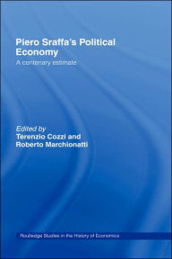 Title: Piero Sraffa's Political Economy: A Centenary Estimate / Edition 1, Author: Terenzio Cozzi