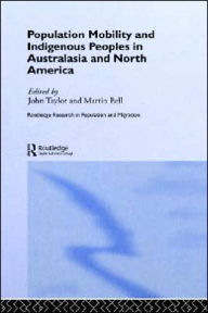 Title: Population Mobility and Indigenous Peoples in Australasia and North America / Edition 1, Author: Martin Bell