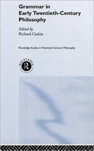 Title: Grammar in Early Twentieth-Century Philosophy / Edition 1, Author: Richard Gaskin