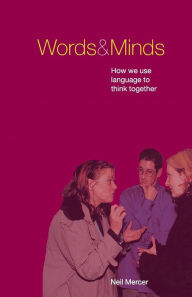Title: Words and Minds: How We Use Language to Think Together / Edition 1, Author: Neil Mercer