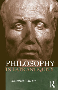 Title: Philosophy in Late Antiquity / Edition 1, Author: Andrew Smith