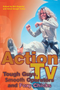 Title: Action TV: Tough-Guys, Smooth Operators and Foxy Chicks, Author: Anna Gough-Yates