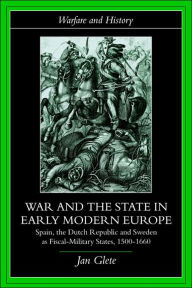 Title: War and the State in Early Modern Europe: Spain, the Dutch Republic and Sweden as Fiscal-Military States / Edition 1, Author: Jan Glete