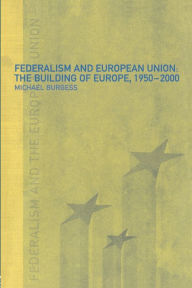Title: Federalism and the European Union: The Building of Europe, 1950-2000 / Edition 1, Author: Michael Burgess