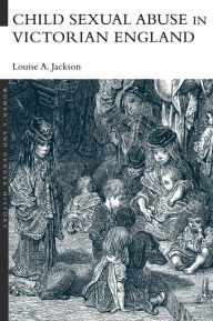 Title: Child Sexual Abuse in Victorian England, Author: Louise A. Jackson