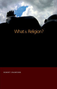 Title: What is Religion? / Edition 1, Author: Robert Crawford