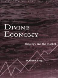 Title: Divine Economy: Theology and the Market / Edition 1, Author: D. Stephen Long