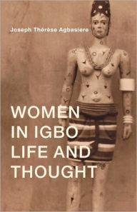 Title: Women in Igbo Life and Thought / Edition 1, Author: Joseph Therese Agbasiere