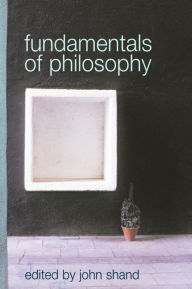 Title: Fundamentals of Philosophy / Edition 1, Author: John Shand