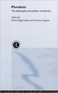 Title: Pluralism: The Philosophy and Politics of Diversity / Edition 1, Author: Maria Baghramian