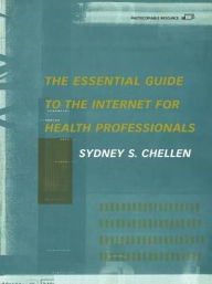 Title: Essential Guide To The Internet For Health Professionals, Author: Sydney S. Chellen