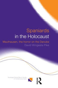 Title: Spaniards in the Holocaust: Mauthausen, Horror on the Danube / Edition 1, Author: David Wingeate Pike