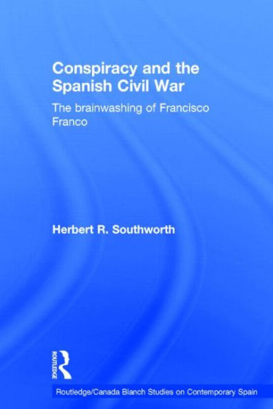 Conspiracy and the Spanish Civil War: The Brainwashing of Francisco Franco / Edition 1