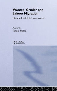 Title: Women, Gender and Labour Migration: Historical and Cultural Perspectives / Edition 1, Author: Pamela Sharpe
