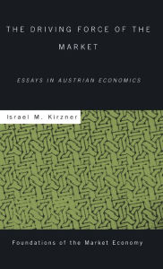 Title: The Driving Force of the Market: Essays in Austrian Economics, Author: Israel M Kirzner