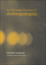 Title: The Routledge Dictionary of Anthropologists / Edition 1, Author: Gerald Gaillard
