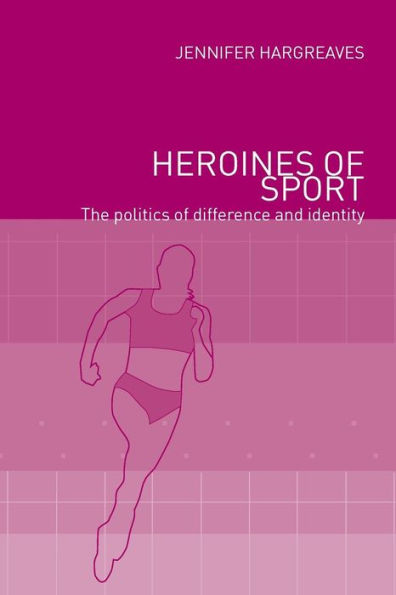 Heroines of Sport: The Politics of Difference and Identity / Edition 1
