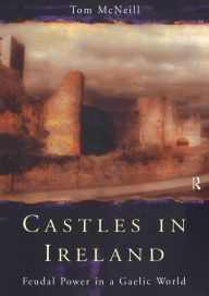Title: Castles in Ireland: Feudal Power in a Gaelic World, Author: T.E.  McNeill