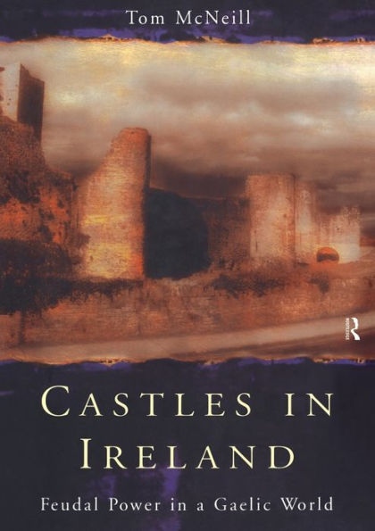 Castles in Ireland: Feudal Power in a Gaelic World