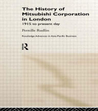 Title: The History of Mitsubishi Corporation in London: 1915 to Present Day / Edition 1, Author: Pernille Rudlin