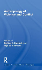 Title: Anthropology of Violence and Conflict / Edition 1, Author: Bettina Schmidt