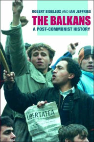 Title: The Balkans: A Post-Communist History / Edition 1, Author: Robert Bideleux