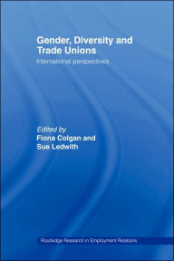 Title: Gender, Diversity and Trade Unions: International Perspectives / Edition 1, Author: Fiona Colgan