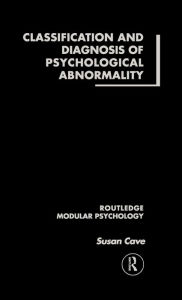 Title: Classification and Diagnosis of Psychological Abnormality / Edition 1, Author: Susan Cave