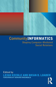 Title: Community Informatics: Shaping Computer-Mediated Social Networks / Edition 1, Author: Dave Eagle