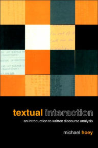 Title: Textual Interaction: An Introduction to Written Discourse Analysis / Edition 1, Author: Michael Hoey