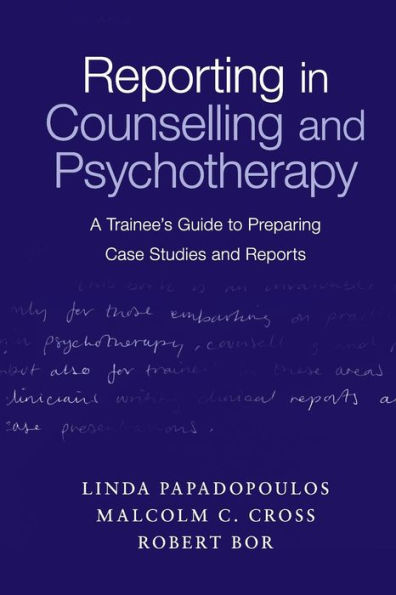 Reporting in Counselling and Psychotherapy: A Trainee's Guide to Preparing Case Studies and Reports / Edition 1