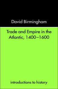 Title: Trade and Empire in the Atlantic 1400-1600 / Edition 1, Author: David Birmingham